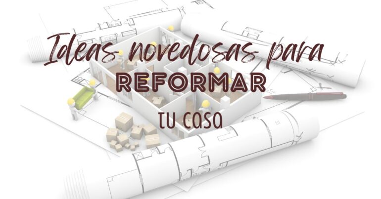 Ideas novedosas para reformar tu casa